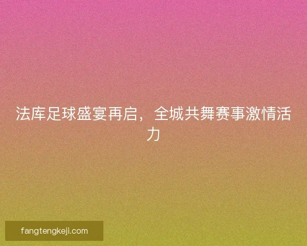 法库足球盛宴再启，全城共舞赛事激情活力