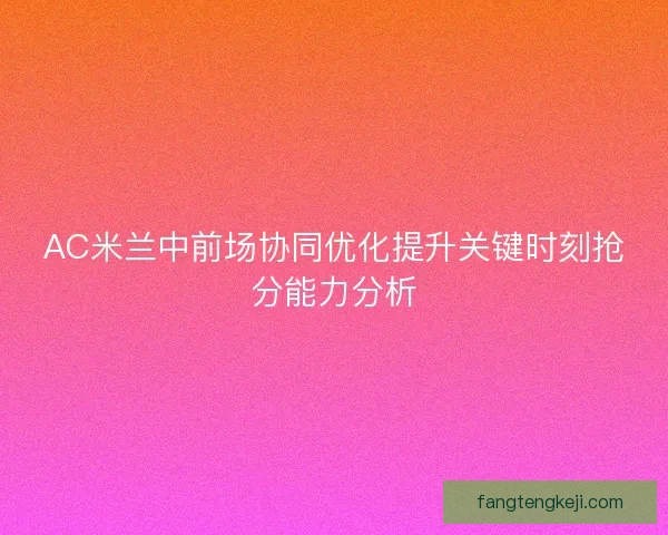 AC米兰中前场协同优化提升关键时刻抢分能力分析